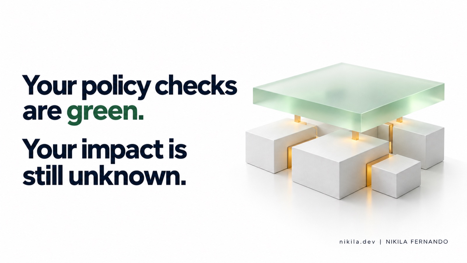 Your policy checks are green. Your impact is still unknown.